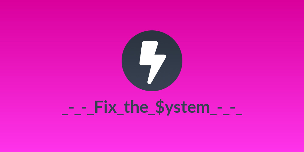 _-_-_Fix_the_$ystem_-_-_