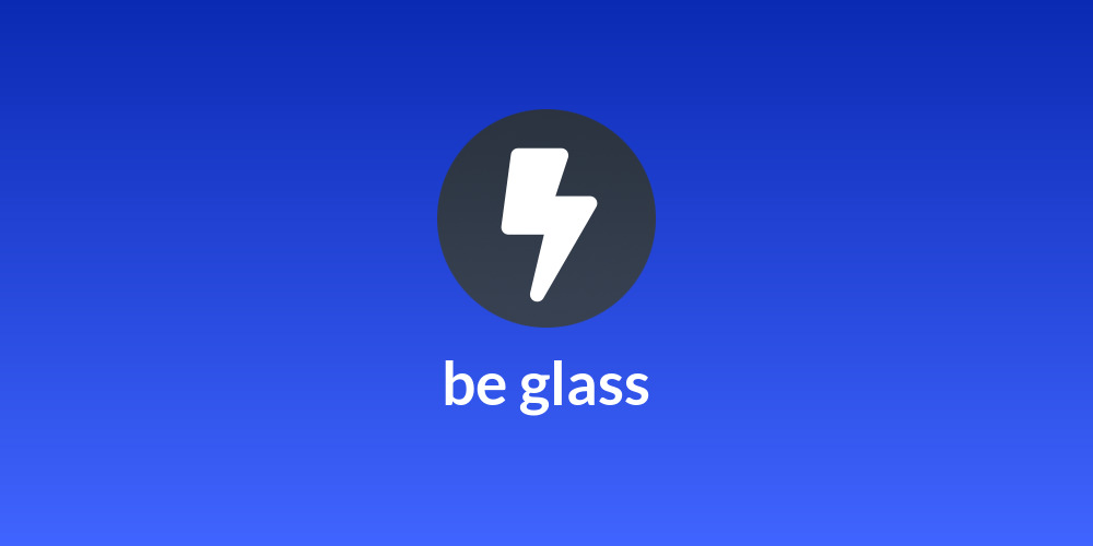 be glass