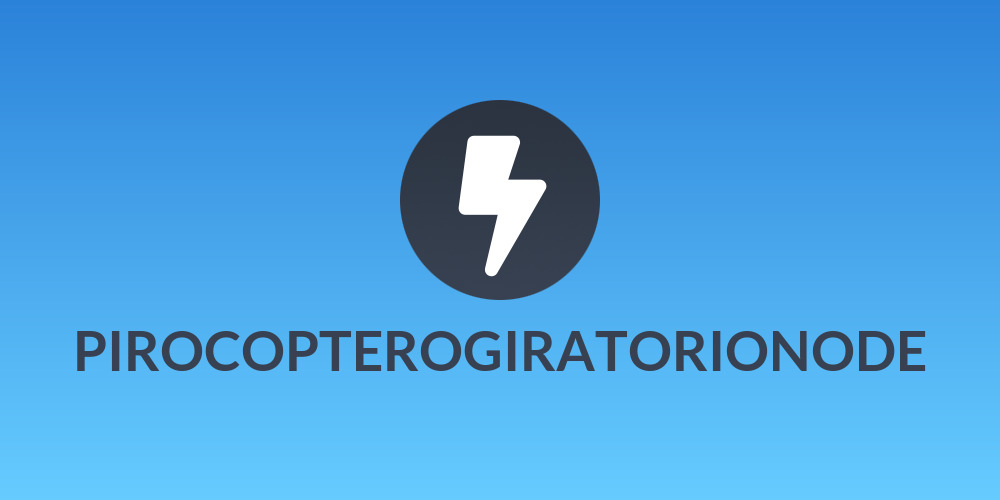 PIROCOPTEROGIRATORIONODE