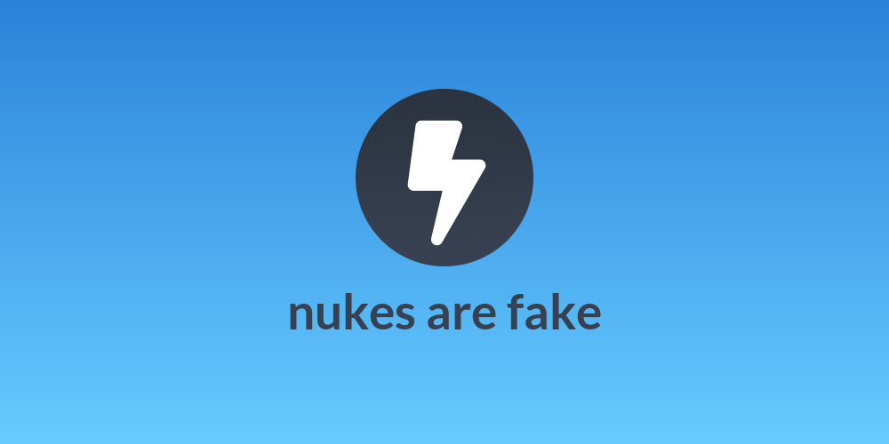 nukes are fake