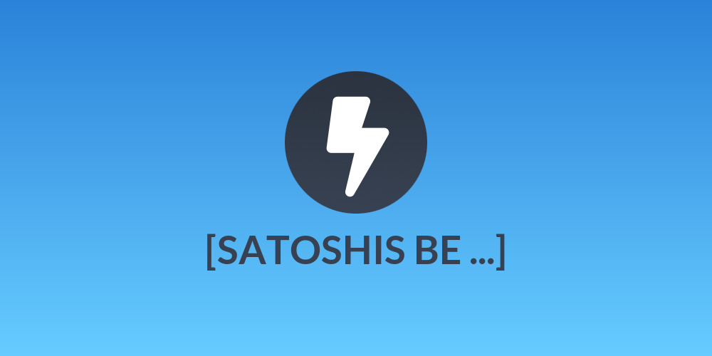 [SATOSHIS BE ...]