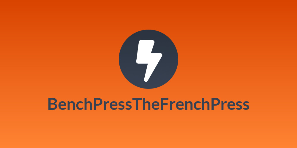 BenchPressTheFrenchPress