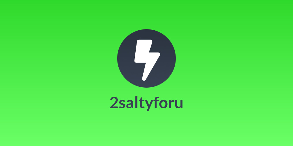 2saltyforu
