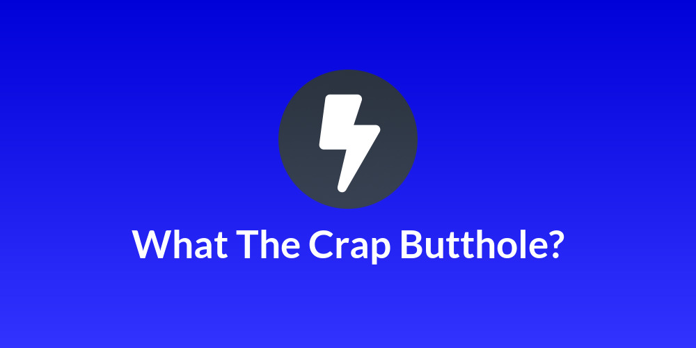 What The Crap Butthole?