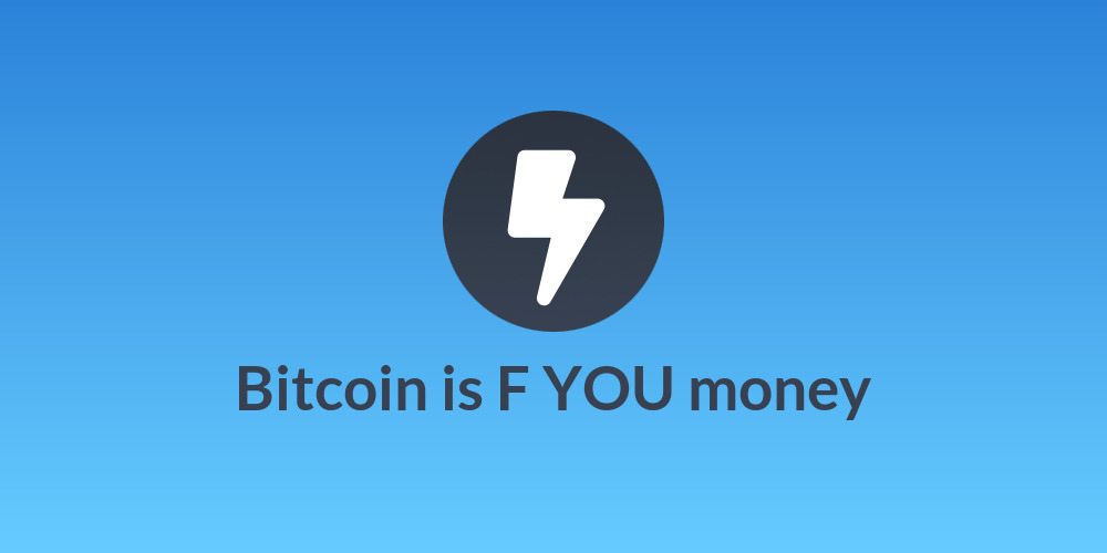 Bitcoin is F YOU money