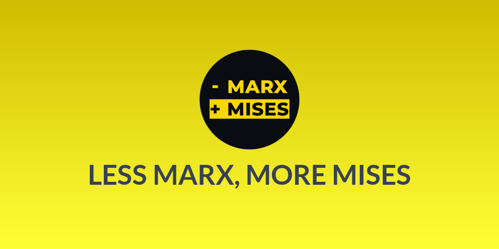 LESS MARX, MORE MISES