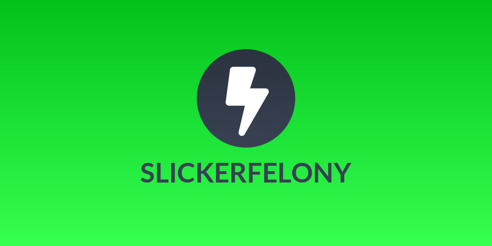 SLICKERFELONY