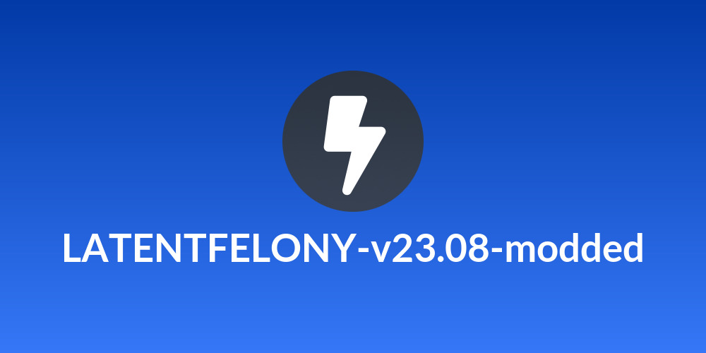 LATENTFELONY-v23.08-modded