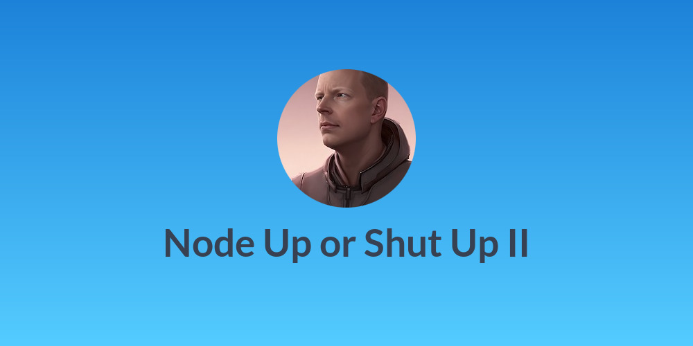 Node Up or Shut Up II