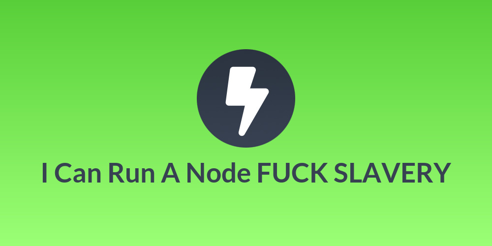 I Can Run A Node FUCK SLAVERY