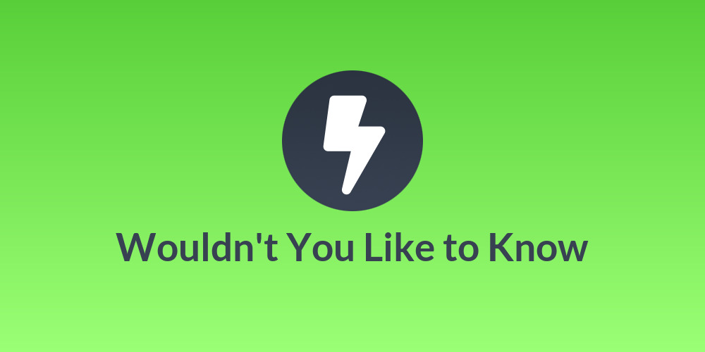 Wouldn't You Like to Know