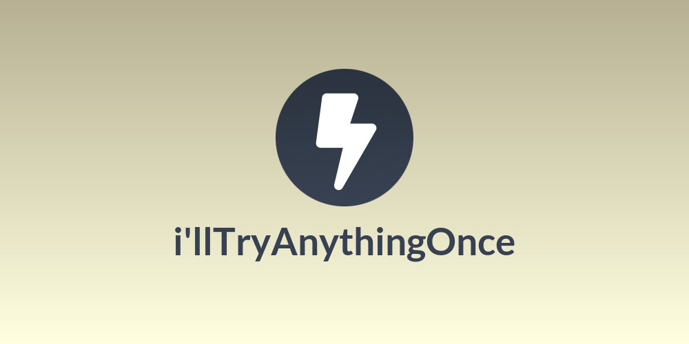 i'llTryAnythingOnce