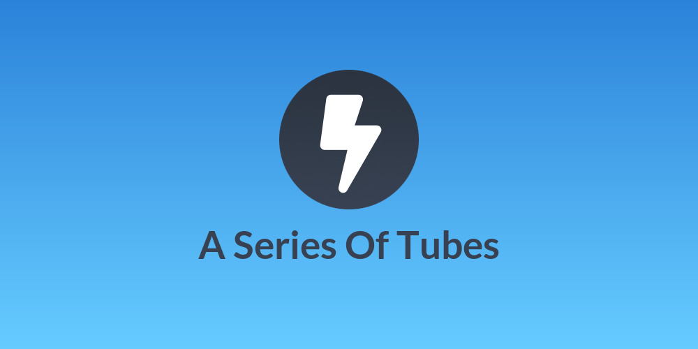 A Series Of Tubes