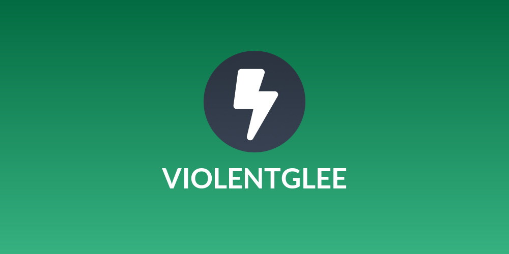 VIOLENTGLEE