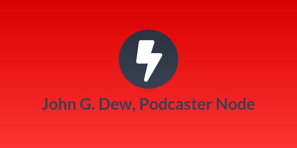 John G. Dew, Podcaster Node