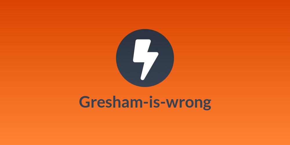 Gresham-is-wrong
