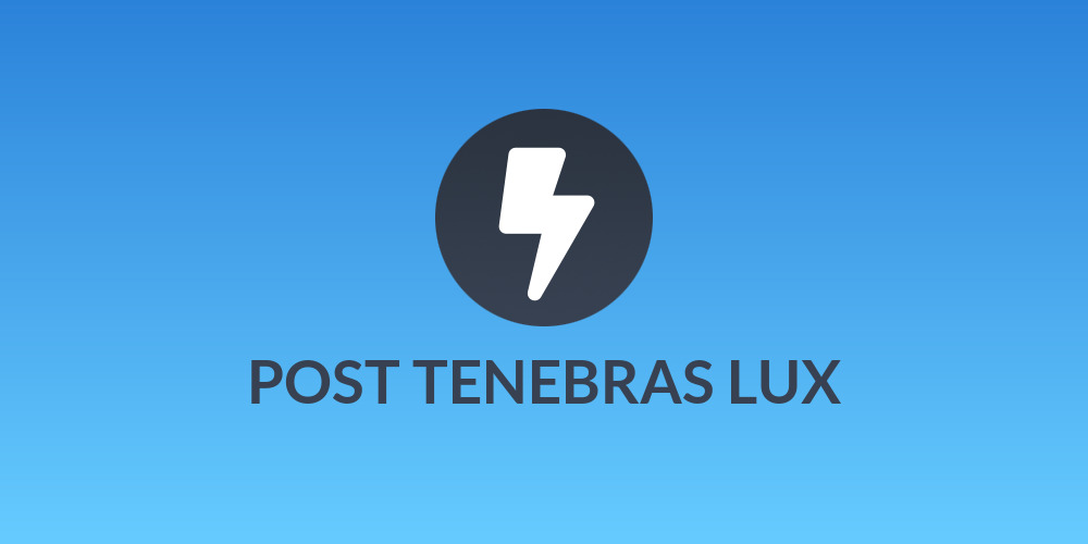 POST TENEBRAS LUX