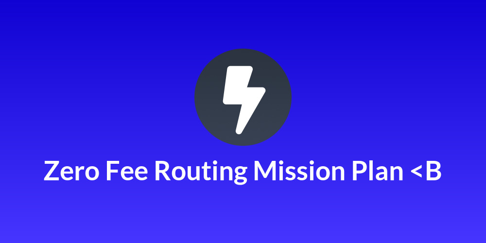 Zero Fee Routing Mission Plan <B