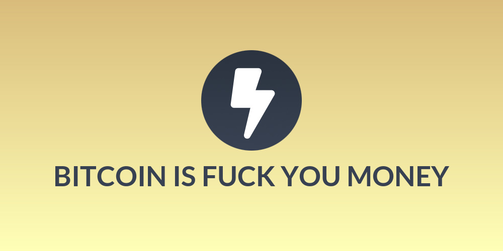 BITCOIN IS FUCK YOU MONEY