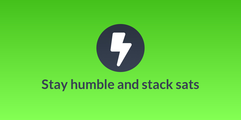 Stay humble and stack sats
