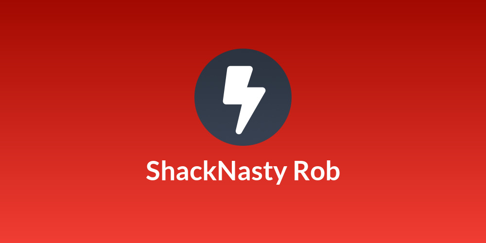 ShackNasty Rob