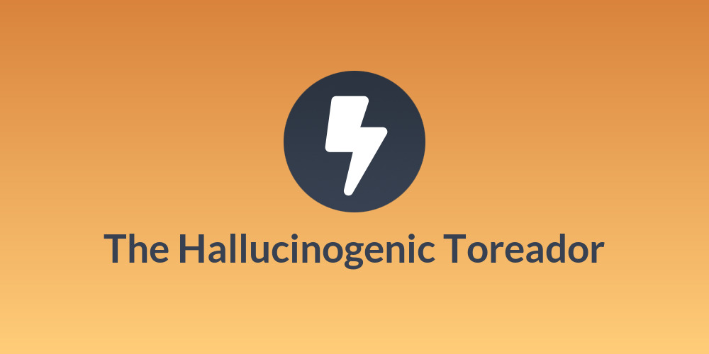 The Hallucinogenic Toreador