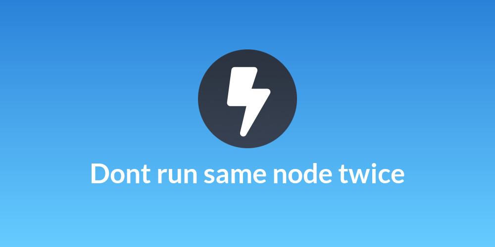 Dont run same node twice