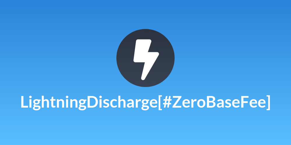 LightningDischarge[#ZeroBaseFee]