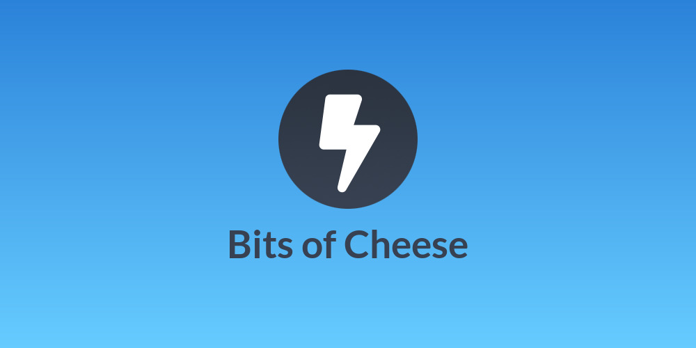 Bits of Cheese