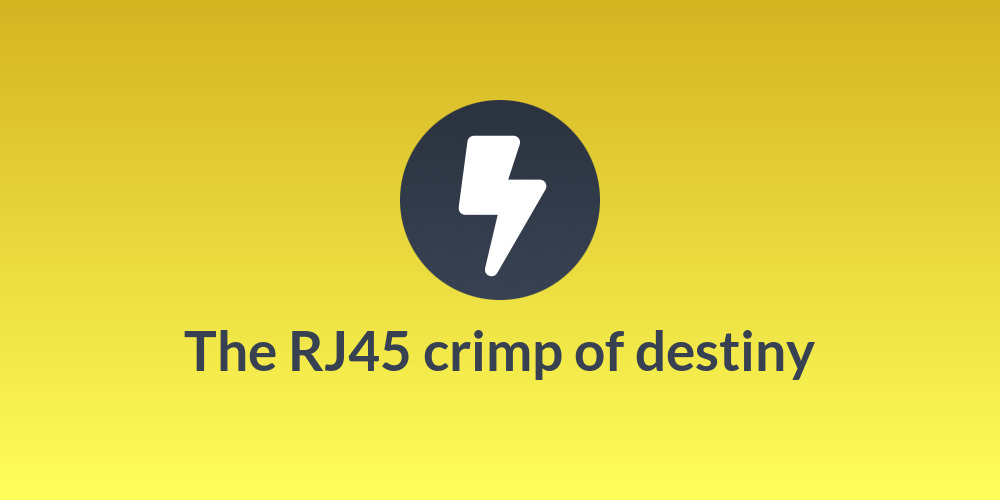 The RJ45 crimp of destiny