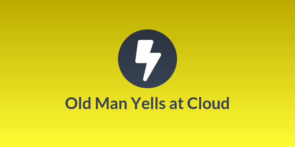 Old Man Yells at Cloud