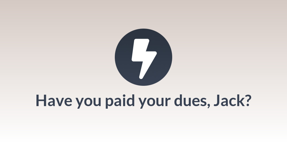 Have you paid your dues, Jack?