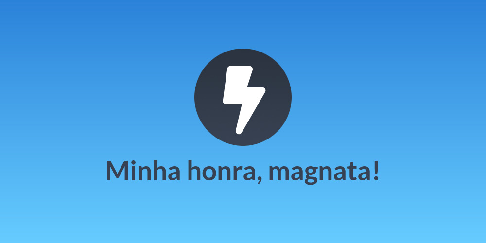 Minha honra, magnata!